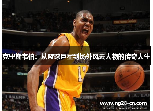 克里斯韦伯:从篮球巨星到场外风云人物的传奇人生 克里斯韦伯:从篮球巨星到场外风云人物的传奇人生
