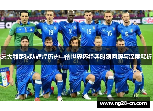 意大利足球队辉煌历史中的世界杯经典时刻回顾与深度解析