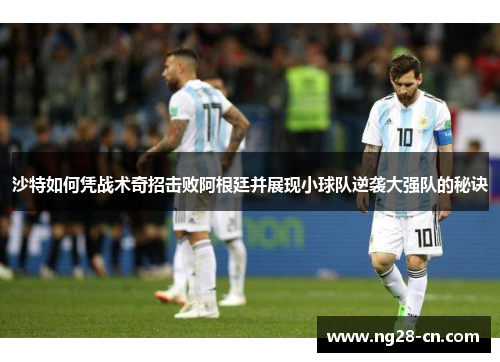 沙特如何凭战术奇招击败阿根廷并展现小球队逆袭大强队的秘诀 沙特如何凭战术奇招击败阿根廷并展现小球队逆袭大强队的秘诀