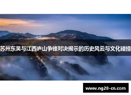 苏州东吴与江西庐山争锋对决揭示的历史风云与文化碰撞