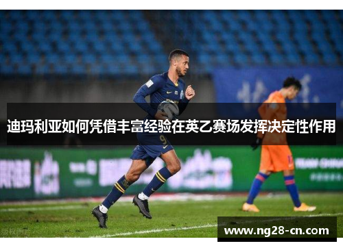 迪玛利亚如何凭借丰富经验在英乙赛场发挥决定性作用