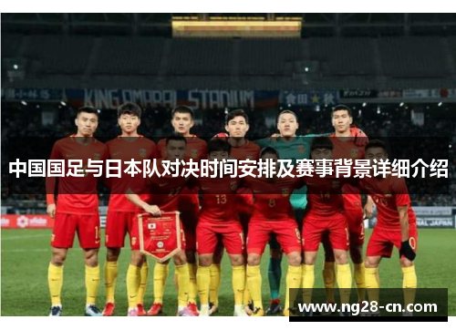 中国国足与日本队对决时间安排及赛事背景详细介绍