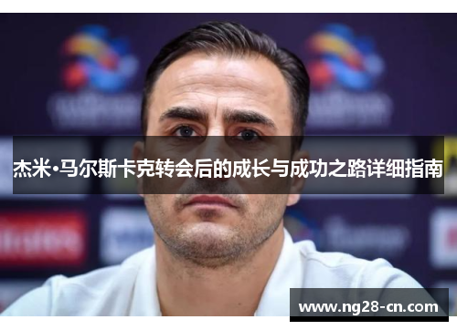 杰米·马尔斯卡克转会后的成长与成功之路详细指南