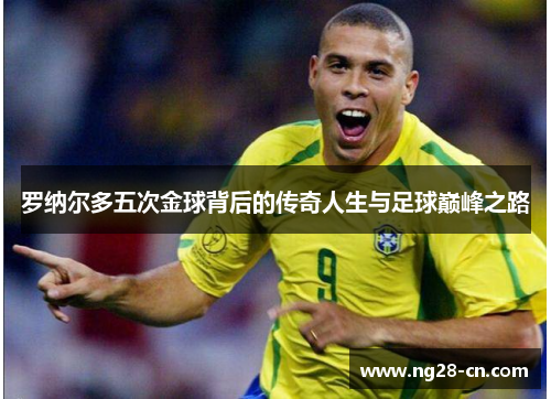 罗纳尔多五次金球背后的传奇人生与足球巅峰之路