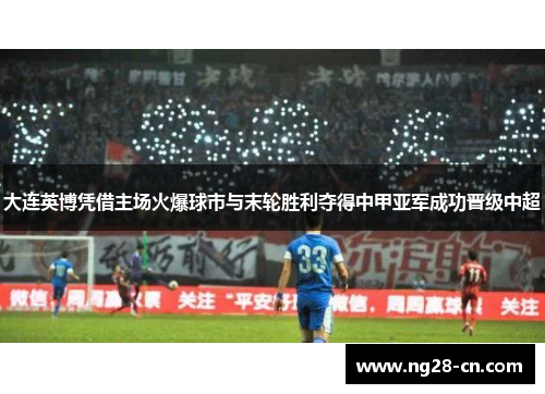 大连英博凭借主场火爆球市与末轮胜利夺得中甲亚军成功晋级中超