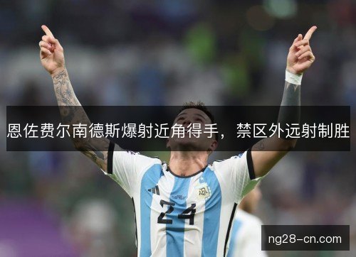 恩佐费尔南德斯爆射近角得手,禁区外远射制胜 恩佐费尔南德斯爆射近角得手,禁区外远射制胜